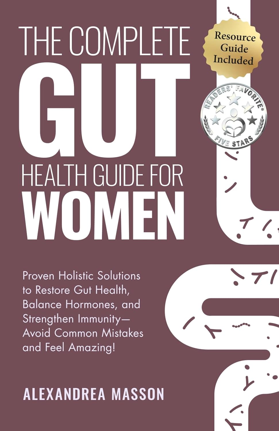 The Complete Gut Health Guide for Women: Proven Holistic Solutions to Restore Gut Health, Balance Hormones, and Strengthen Immunity—Avoid Common Mistakes and Feel Amazing!