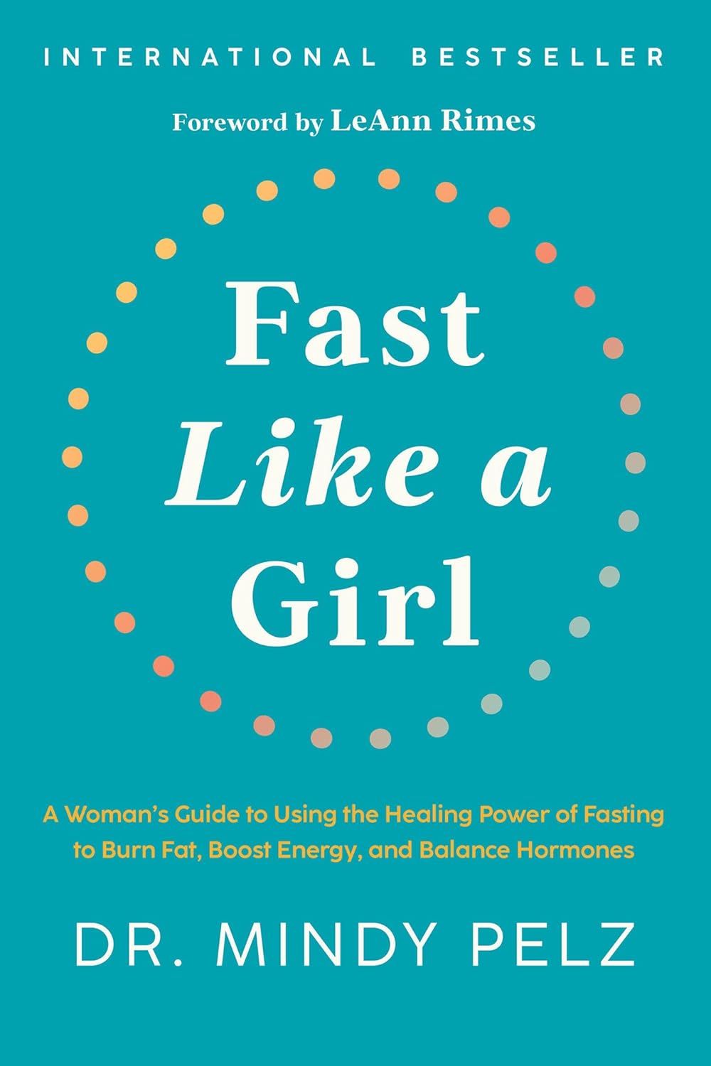 Fast Like a Girl: A Woman\'s Guide to Using the Healing Power of Fasting to Burn Fat, Boost Energy, and Balance Hormones