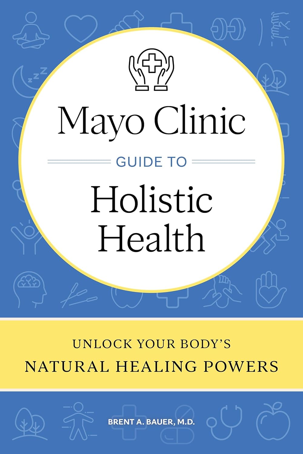 Mayo Clinic Guide to Holistic Health: Unlock your body\'s natural healing powers