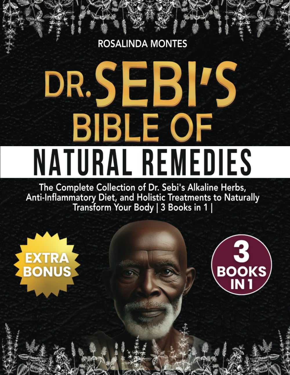 Dr Sebi\'s Bible of Natural Remedies: The complete Collection of Dr. Sebi\'s Alkaline Herbs, Anti-Inflammatory Diet, and Holistic Treatments to Naturally Transform Your Body